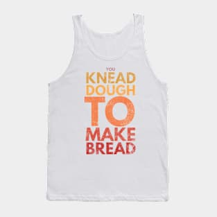 You Knead Dough To Make Bread Tank Top